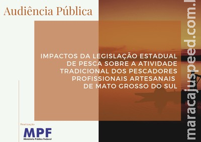 Audiência pública do MPF colherá elementos sobre possíveis impactos da norma estadual de pesca do MS sobre a atividade de pescadores artesanais Audiência pública do MPF colherá elementos sobre possíveis impactos da norma estadual de pesca do MS sobre a atividade de pescadores artesanais