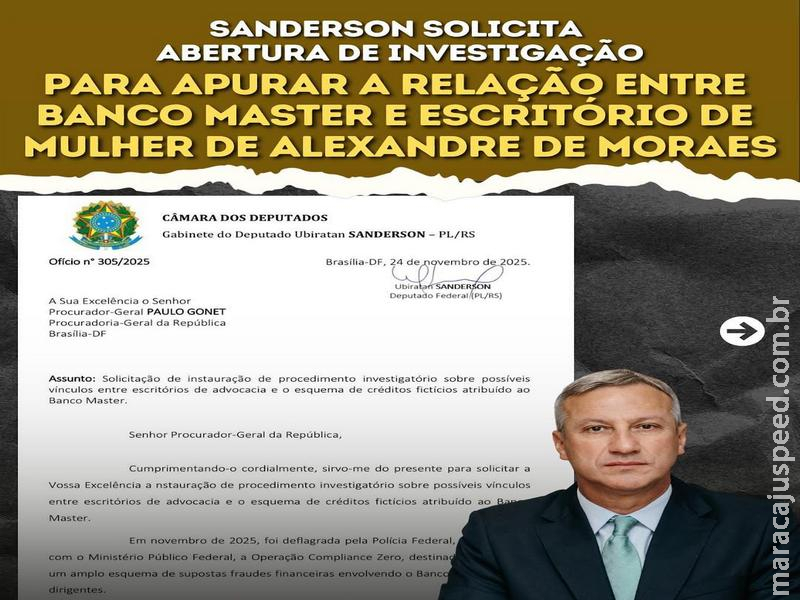 O deputado federal Sanderson (PL-RS ) pede à PGR investigação sobre vínculos entre Banco Master e escritório da esposa de Moraes